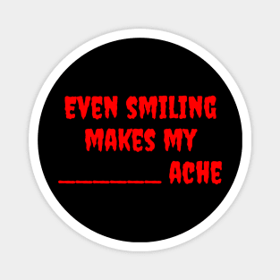 Even Smiling Makes My ____Ache Magnet